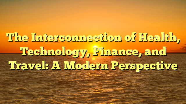 The Interconnection of Health, Technology, Finance, and Travel: A Modern Perspective