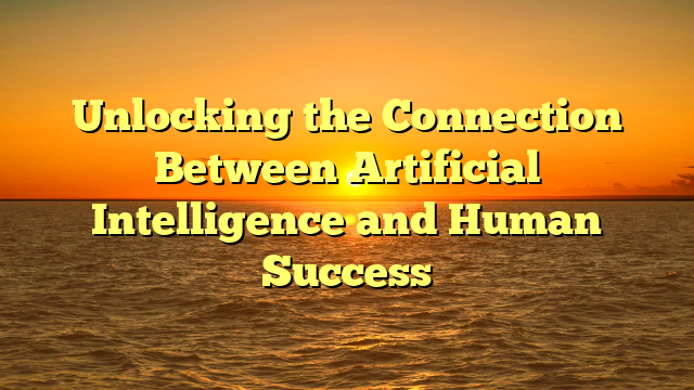 Unlocking the Connection Between Artificial Intelligence and Human Success