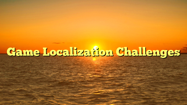 Game Localization Challenges