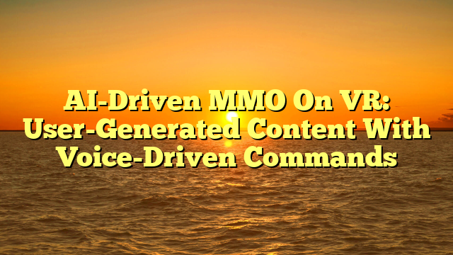 AI-Driven MMO On VR: User-Generated Content With Voice-Driven Commands