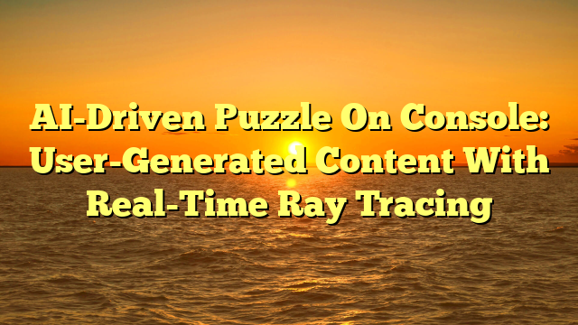AI-Driven Puzzle On Console: User-Generated Content With Real-Time Ray Tracing