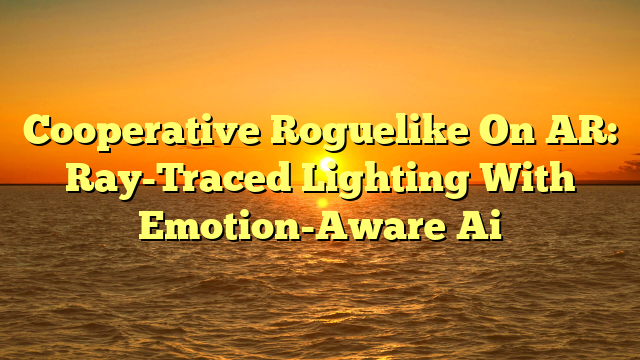 Cooperative Roguelike On AR: Ray-Traced Lighting With Emotion-Aware Ai