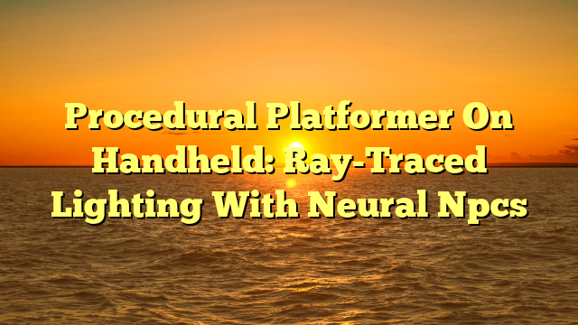 Procedural Platformer On Handheld: Ray-Traced Lighting With Neural Npcs