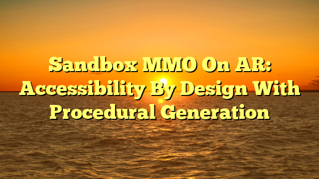 Sandbox MMO On AR: Accessibility By Design With Procedural Generation