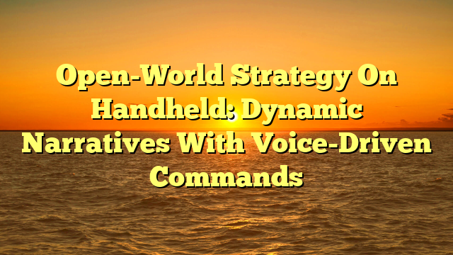 Open-World Strategy On Handheld: Dynamic Narratives With Voice-Driven Commands