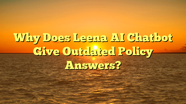 Why Does Leena AI Chatbot Give Outdated Policy Answers?